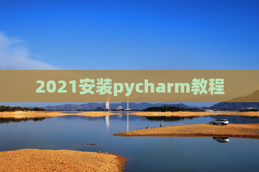 2021安装pycharm教程
